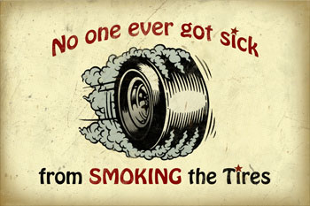 No One Ever Got Sick From Smoking The Tires Sign